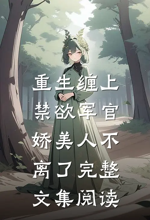 重生缠上禁欲军官,娇美人不离了完整文集阅读免费