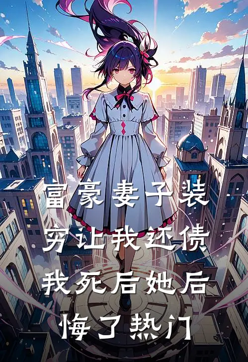 富豪妻子装穷让我还债,我死后她后悔了热门
