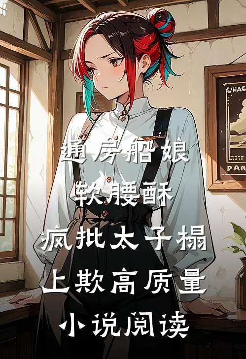 通房船娘软腰酥，疯批太子榻上欺高质量小说阅读