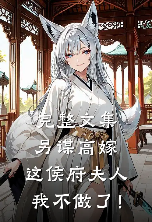 完整文集另谋高嫁：这侯府夫人我不做了！