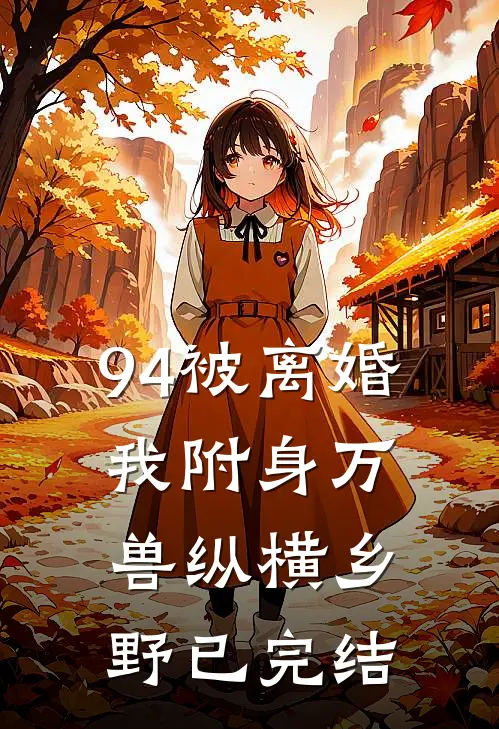 94被离婚，我附身万兽纵横乡野已完结
