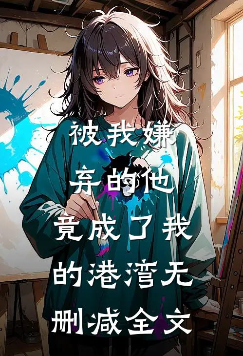 被我嫌弃的他，竟成了我的港湾无删减全文