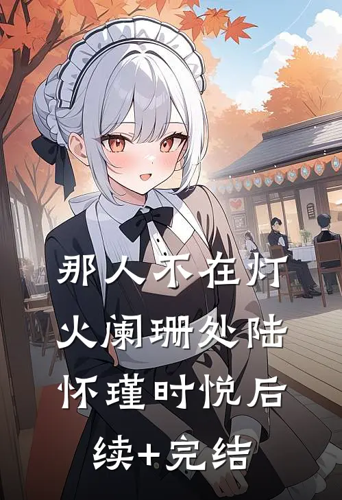 那人不在灯火阑珊处陆怀瑾时悦后续+完结