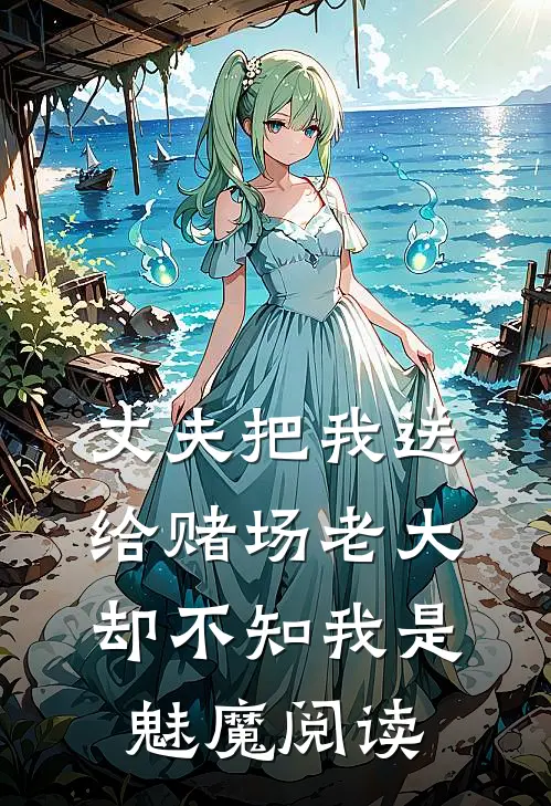丈夫把我送给赌场老大，却不知我是魅魔阅读