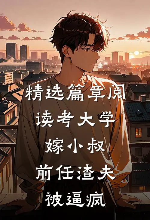 精选篇章阅读考大学，嫁小叔，前任渣夫被逼疯