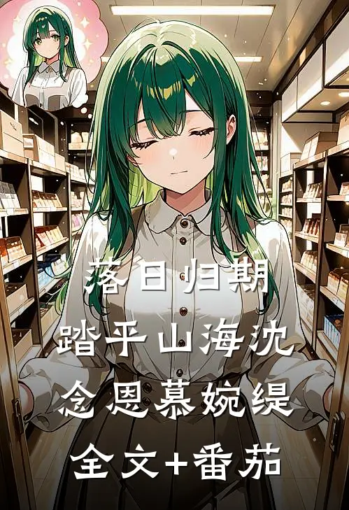 落日归期，踏平山海沈念恩慕婉缇全文+番茄