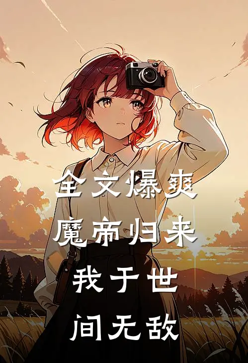 全文爆爽魔帝归来,我于世间无敌免费阅读