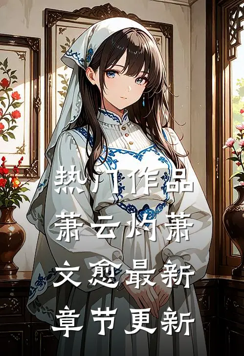 热门作品萧云灼萧文愈最新章节更新
