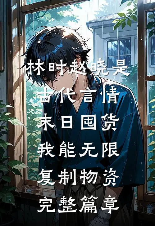 林时赵晓是古代言情《末日囤货:我能无限复制物资》完整篇章