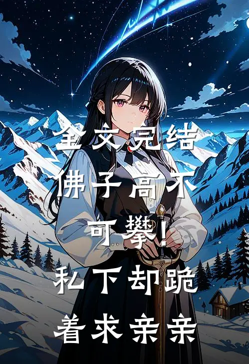 全文完结佛子高不可攀!私下却跪着求亲亲