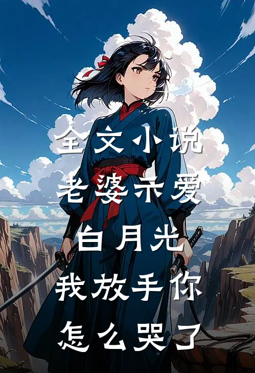 全文老婆示爱白月光,我放手你怎么哭了免费阅读