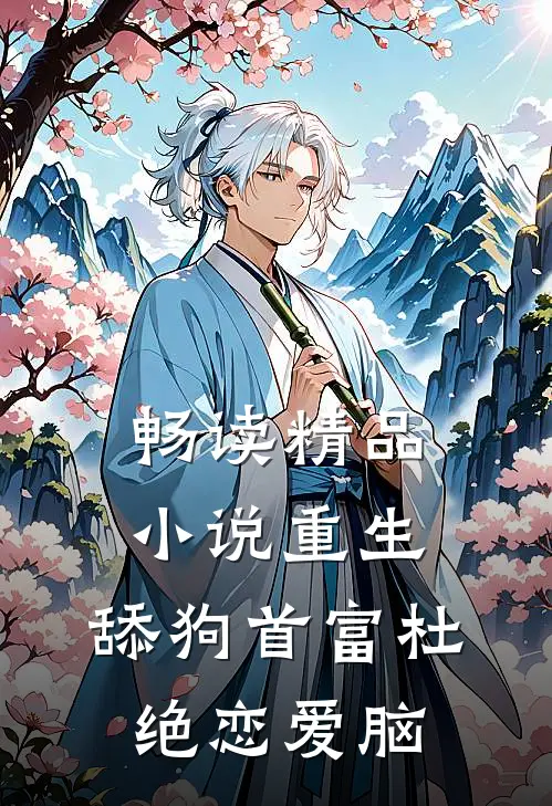 畅读精品小说重生:舔狗首富杜绝恋爱脑
