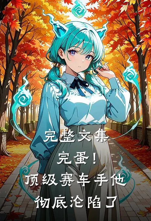完整文集完蛋！顶级赛车手他彻底沦陷了