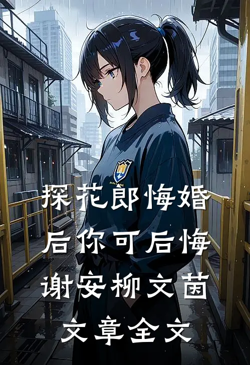 探花郎悔婚后你可后悔谢安柳文茵文章全文