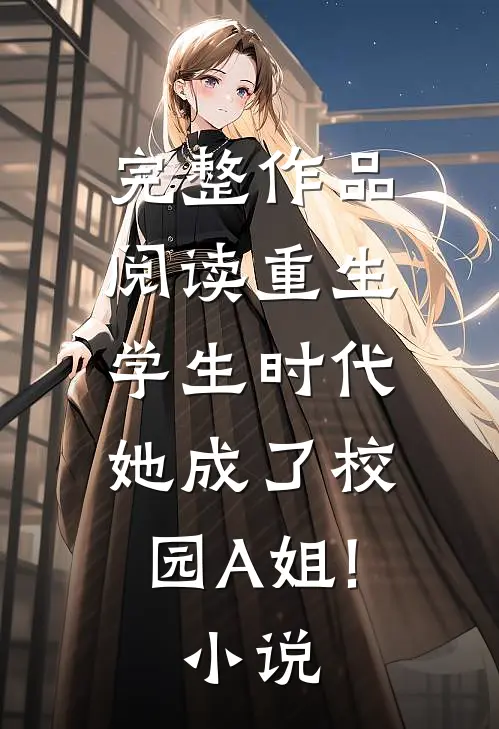 完整作品阅读重生学生时代:她成了校园A姐! 小说