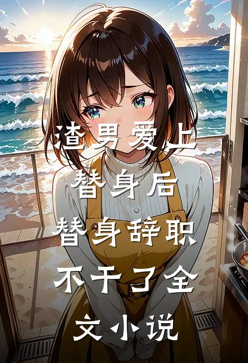 渣男爱上替身后,替身辞职不干了全文阅读