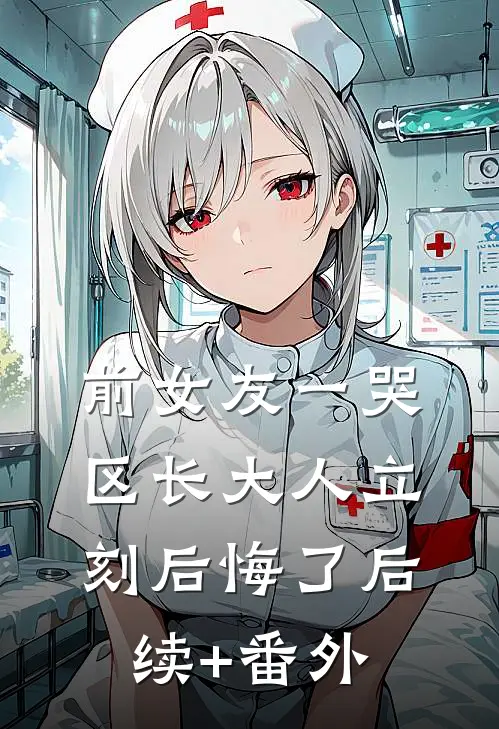 前女友一哭，区长大人立刻后悔了后续+番外