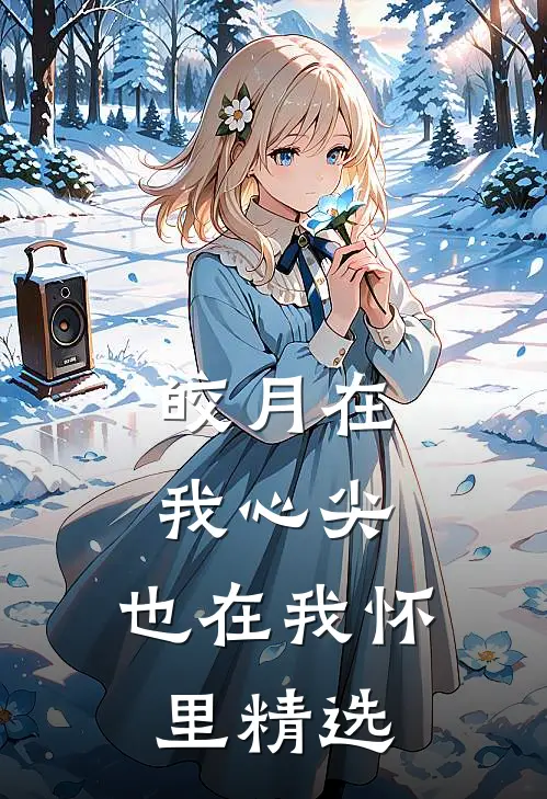皎月在我心尖,也在我怀里精选