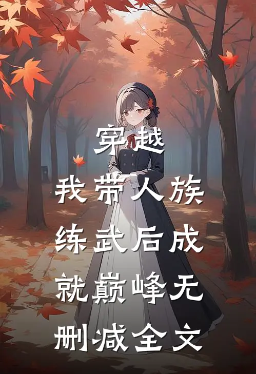 穿越：我带人族练武后成就巅峰无删减全文