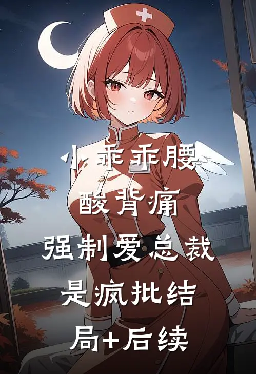 小乖乖腰酸背痛，强制爱总裁是疯批结局+后续