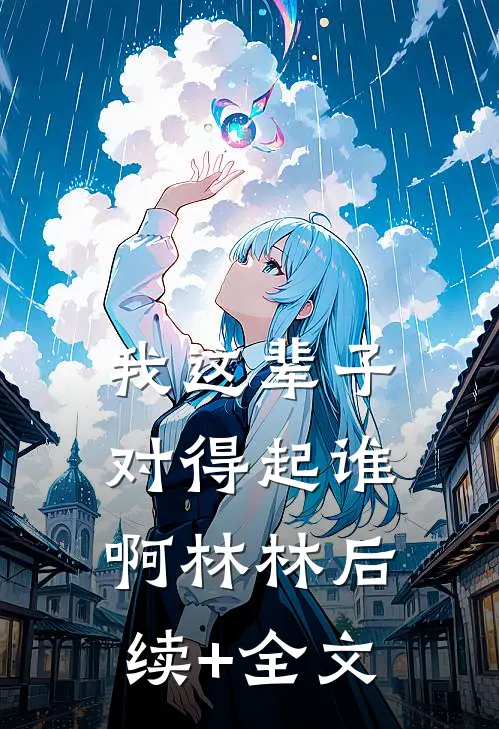 我这辈子对得起谁啊林林后续+全文