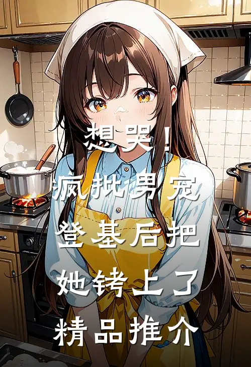 想哭！疯批男宠登基后把她铐上了精品推介