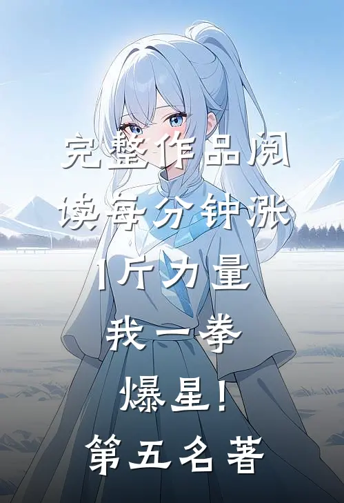 完整作品阅读每分钟涨1斤力量,我一拳爆星!第五名著