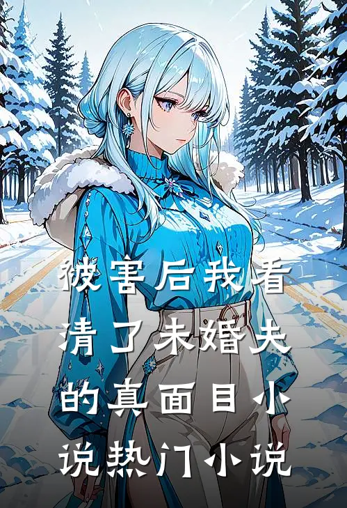 被害后我看清了未婚夫的真面目小说热门小说