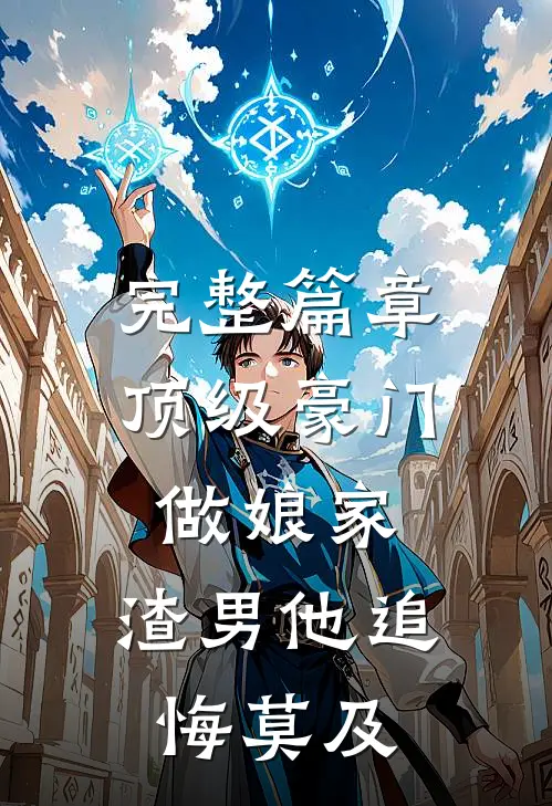 完整篇章顶级豪门做娘家，渣男他追悔莫及