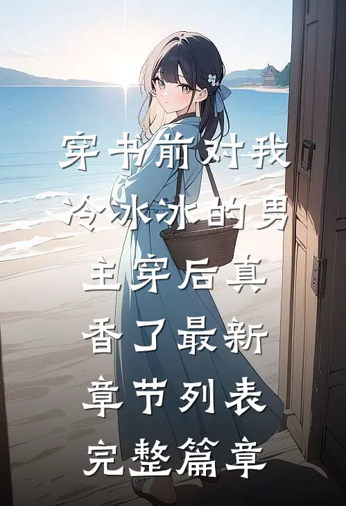 穿书前对我冷冰冰的男主穿后真香了最新章节列表完整篇章