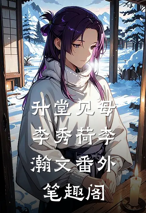 升堂见母：李秀荷李瀚文番外笔趣阁