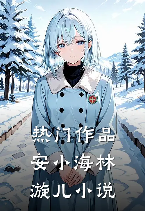 热门作品安小海林漩儿小说