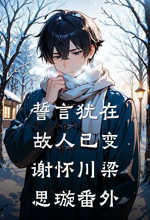 誓言犹在，故人已变谢怀川梁思璇番外