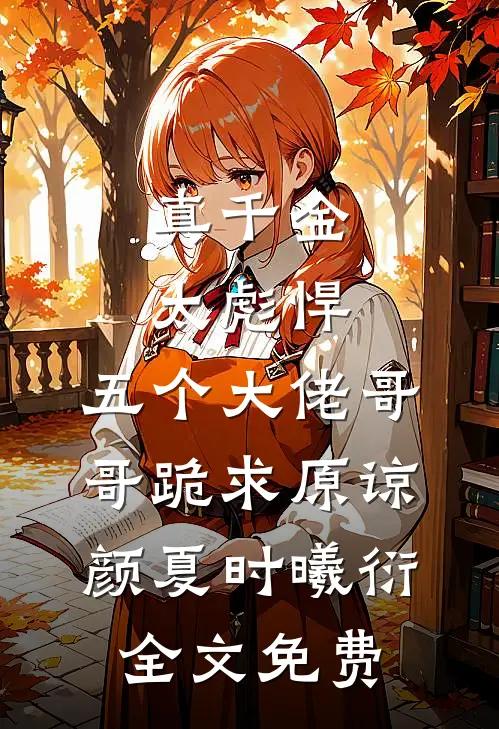 真千金太彪悍，五个大佬哥哥跪求原谅颜夏时曦衍全文免费