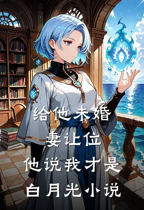 给他未婚妻让位，他说我才是白月光小说