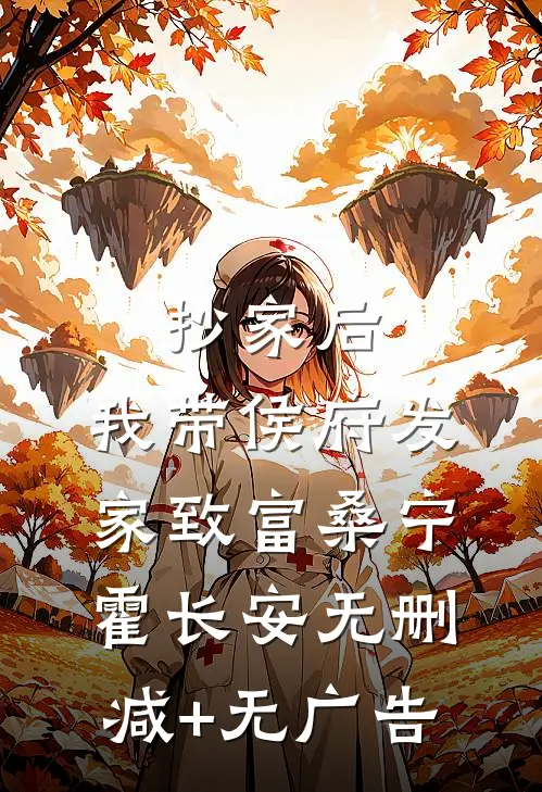 抄家后，我带侯府发家致富桑宁霍长安无删减+无广告