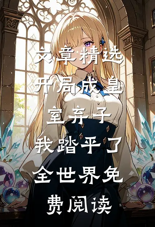 文章精选开局成皇室弃子,我踏平了全世界免费阅读