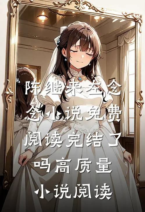 陈继来左念念小说免费阅读完结了吗高质量小说阅读