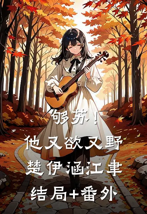 够苏！他又欲又野楚伊涵江聿结局+番外