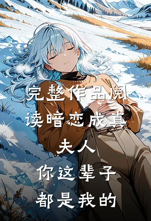 完整作品阅读暗恋成真夫人,你这辈子都是我的女主