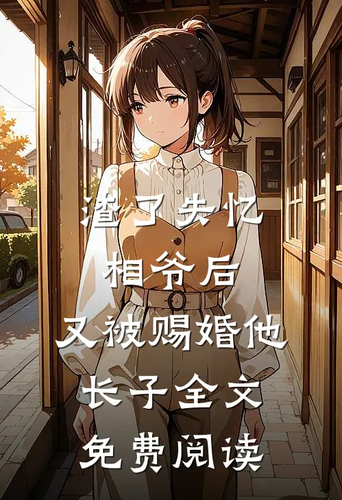 渣了失忆相爷后,又被赐婚他长子全文免费阅读