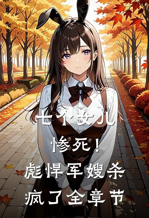七个女儿惨死!彪悍军嫂杀疯了全章节阅读