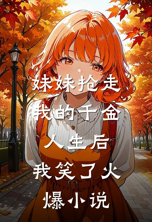 妹妹抢走我的千金人生后,我笑了火爆在线阅读