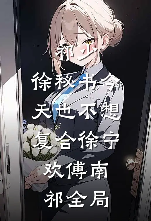 祁少，徐秘书今天也不想复合徐宁欢傅南祁全局