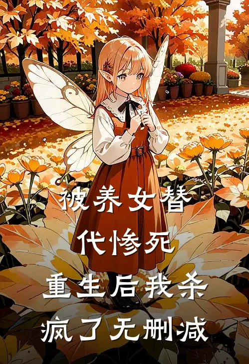 被养女替代惨死，重生后我杀疯了无删减