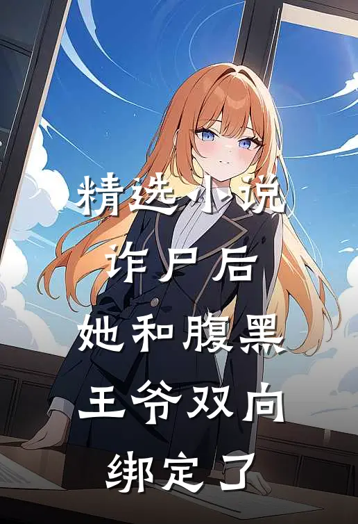 精选诈尸后,她和腹黑王爷双向绑定了免费阅读