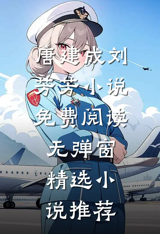 唐建成刘芳芳小说免费阅读无弹窗精选小说推荐