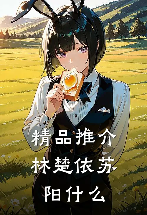 精品推介林楚依苏阳什么