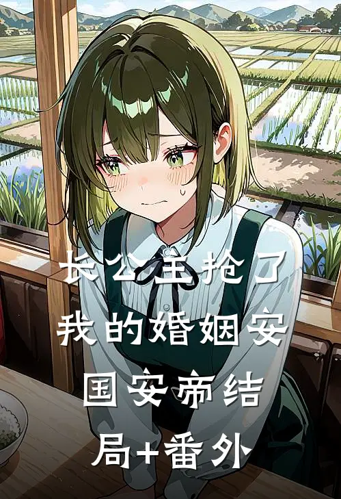 长公主抢了我的婚姻安国安帝结局+番外