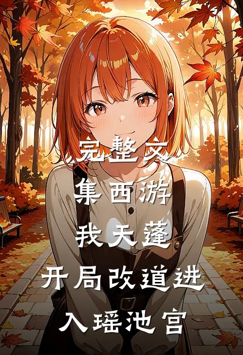 完整文集西游：我天蓬，开局改道进入瑶池宫
